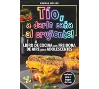 Tío, a darle caña al crujiente! - el libro de cocina con freidora de aire para adolescentes - gajos de patata, sticks de mozzarella y rollos de canela | ideas crujientes para jóvenes cocineros