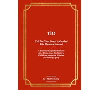 TÍO Tell Me Your Story: A Guided Life Memory Journal: A Premium Keepsake Heirloom for a Tío to Share His History, Childhood Memories, Wisdom, and Family Legacy
