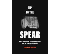 Tip of the Spear: Black Radicalism, Prison Repression, and the Long Attica Revolt