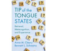 Tip of the Tongue States : Retrieval, Metacognition, and Experience