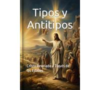 Tipos y Antitipos: Cristo Revelado a Través de las Edades