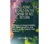 Tipping Point - The World on the Brink of No Return: An Essay on Responsibility, Self-Determination, and Destiny in the 21st Century