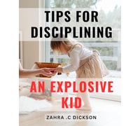 Tips For Disciplining An Explosive Kid: Mastering Positive Discipline Techniques for Parents of Spirited Children: The Ultimate Gift for Empowered Parenting.
