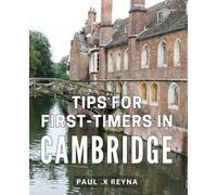 Tips For First-Timers In Cambridge: Unlocking the Secrets of Cambridge: Essential Advice and Insider Tips for New Explorers