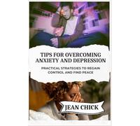 TIPS FOR OVERCOMING ANXIETY AND DEPRESSION: Practical Strategies To Regain Control And Find Peace
