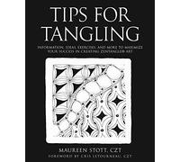 Tips for Tangling: Information, ideas, exercises, and more to maximize your success in creating Zentangle® Art: Information, ideas, exercises, and ... your success in creating Zentangle(R) Art
