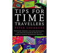 Tips for Time Travellers: Visionary Insights into New Technology, Life and the Future by One of the World's Leading Technology Prophets