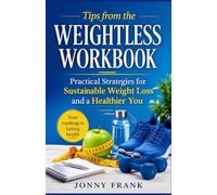 TIPS FROM THE WEIGHTLESS WORKBOOK: Practical Strategies for Sustainable Weight Loss and a Healthier You