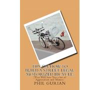 Tips On How To Build A Street Legal Motorized Bicycle;: (That Will Save You a lot of Aggravation and Money)