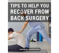Tips To Help You Recover From Back Surgery: A Comprehensive Step-by-Step Guide to Your Healing Journey | Discover Vital Insights and Strategies for a Successful Back Surgery Recovery
