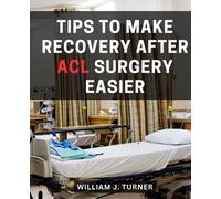 Tips To Make Recovery After ACL Surgery Easier: From Pre-Op Preparation to Full Athletic Rehabilitation | A Manual for a Successful and Smooth ACL Surgery Rehabilitation Journey