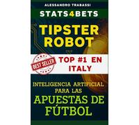 TIPSTER ROBOT. Inteligencia Artificial para las Apuestas Deportivas.: Cómo la inteligencia artificial puede transformar tu forma de analizar y ... Strategies with Artificial Intelligence)