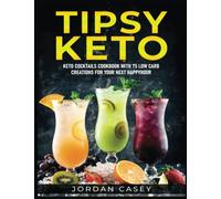 Tipsy Keto: Keto Diet Cookbook Cocktails | 75 Low-Carb Cocktails For Your Next Happy Hour