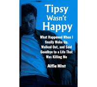 Tipsy Wasn’t Happy: What Happened When I Finally Woke Up, Walked Out, and Said Goodbye to a Life That Was Killing Me