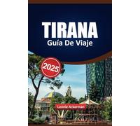TIRANA GUÍA DE VIAJE 2025: Explora las principales atracciones, la gastronomía local, los aspectos culturales más destacados, los consejos prácticos y ... inolvidables en la capital de Albania,