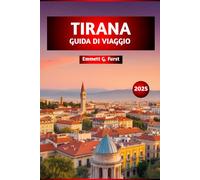 TIRANA GUIDA DI VIAGGIO 2025: Le migliori destinazioni, ristoranti, avventure all'aria aperta, gemme nascoste e approfondimenti locali per esplorare la capitale dell'Albania