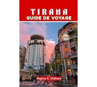 TIRANA GUIDE DE VOYAGE 2025: Le guide de voyage complet pour découvrir la capitale dynamique de l'Albanie