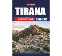 TIRANA GUIDE DE VOYAGE 2026-2027: Votre compagnon complet pour explorer des monuments, de la cuisine, de la culture et des aventures hors des sentiers battus