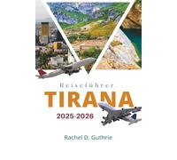 TIRANA REISEFÜHRER 2025-2026: Versteckte Schätze, Essen, Kultur und Top-Reiseziele auf dem Balkan