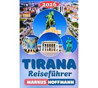 TIRANA REISEFÜHRER 2026: Tirana Reiseführer: Sehenswürdigkeiten, Geheimtipps, Kulinarik, Tagesausflüge, Nachtleben & Insider-Tipps für deine perfekte Albanien-Reise