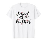 Tired As A Mother Funny Mother's Day Mom Motherhood Mama T-Shirt