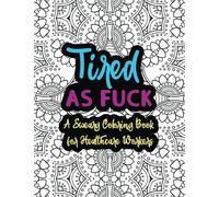 Tired As Fuck: A Sweary Coloring Book For Healthcare Workers