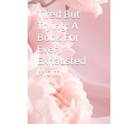 Tired But Trying: A Book For Every Exhausted Mom: Gentle words, honest stories, and quiet reminders that you're doing better than you think.