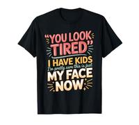 Tired I Have Kids This is Just My Face Now - T-Shirt