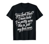 Tired I Have Kids This is Just My Face Now - T-Shirt