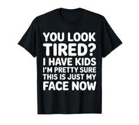 Tired I Have Kids This is Just My Face Now - T-Shirt