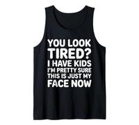 Tired I Have Kids This is Just My Face Now - Tank Top