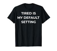 Tired is My Default Setting, Work Burnout Quote T-Shirt