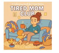 Tired Mom Club: A Coloring Book for Tired Moms: Real life. You aren't the only one.