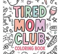 Tired Mom Club Coloring Book: Funny, Relatable & Stress-Relieving Designs for Exhausted Moms