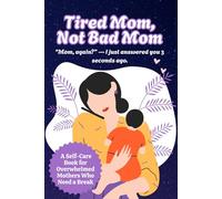 Tired Mom, Not Bad Mom: A Self-Care Book for Overwhelmed Mothers Who Need a Break: “Mom, again?” - I just answered you 3 seconds ago.
