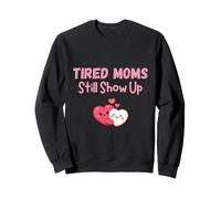 Tired Moms Still Show Up Mom Life Motherhood Appreciation Sweatshirt