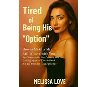 Tired of Being His "Option": How to Make a Man Fall in Love with You *So Obsessively He Deletes His Dating Apps - The 4-Week No-BS Method (Guaranteed!)*