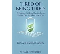 Tired of Being Tired: A Practical Guide to Slowing Down Before Your Body Forces You To