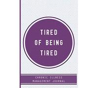 Tired of being Tired, Chronic illness Management Journal: Chronic fatigue Pain illness journal, A Daily Mood, Pain, Symptoms, Food.. Tracker journal, Health and Wellbeing diary
