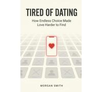 Tired of Dating: How Endless Choice Made Love Harder to Find