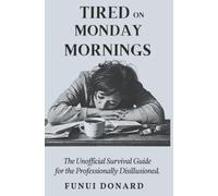 TIRED ON MONDAY MORNINGS:: The Unofficial Survival Guide for the Professionally Disillusioned