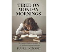 TIRED ON MONDAY MORNINGS: The Unofficial Survival Guide for the Professionally Disillusioned
