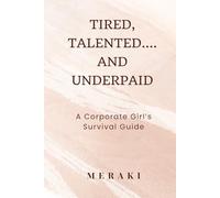 Tired, Talented & Underpaid: A Corporate Girl's Survival Guide