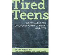 Tired Teens: Understanding and Conquering Chronic Fatigue and POTS.: Understanding and conquering chronic fatigue and POTS