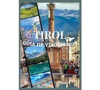 TIROL GUIA DE VIAGEM 2026: Descubra a cultura, a gastronomia, os festivais, os bairros históricos e as aventuras inesquecíveis do Tirol. (Updated Low Budget 2026 Travel Guides)