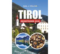 TIROL REISEFÜHRER 2026: Entdecken Sie Innsbruck, Kitzbühel, Ischgl und die besten Tiroler Urlaubsorte für Paare, Alleinreisende und Abenteuerliebhaber