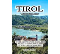 TIROL TRAVEL GUIDE 2026: WHERE COWS WEAR BELLS, THE MOUBTAINS WHISPER, AND STRUDEL IS A WAY OF LIFE