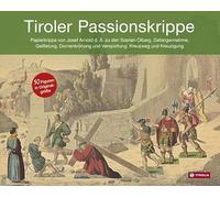 Tiroler Passionskrippe: Papierkrippe von Josef Arnold d.Ä. zu den Szenen Ölberg, Gefangennahme, Geißelung, Dornenkrönung und Verspottung, Kreuzweg und ... vom Verband der Tiroler Krippenfreunde