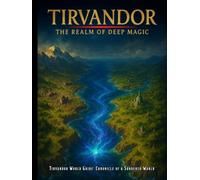 Tirvandor: The Realm of Deep Magic: World Guide and Campaign Setting (Tirvandor TTRPG Series)