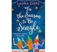 TIS THE SEASON TO BE SINGLE: A feel-good festive romantic comedy that will make you laugh-out-loud!